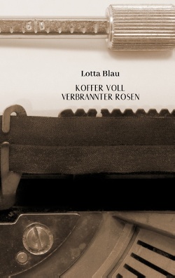 Koffer voller verbrannter Rosen von Blau,  Lotta