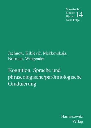 Kognition, Sprache und phraseologische /parömiologische Graduierung von Drechsler,  Tina, Idrizovic,  Zilka, Jachnow,  Helmut, Kiklevic,  Aleksandr, Meckovskaja,  Nina, Norman,  Boris, Wingender,  Monika