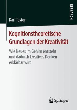 Kognitionstheoretische Grundlagen der Kreativität von Testor,  Karl