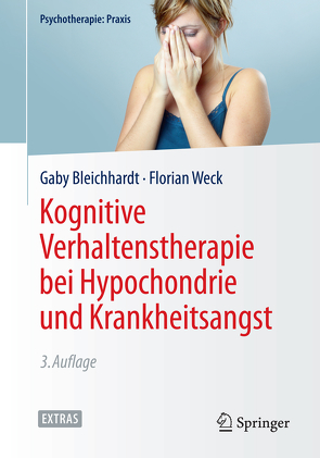 Kognitive Verhaltenstherapie bei Hypochondrie und Krankheitsangst von Bleichhardt,  Gaby, Weck,  Florian