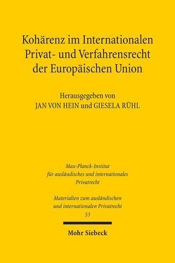 Kohärenz im Internationalen Privat- und Verfahrensrecht der Europäischen Union von Rühl,  Giesela, von Hein,  Jan
