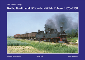 Kohle, Kaolin und IV K – der „Wilde Robert“ 1975-1991 von Endisch,  Dirk