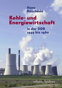 Kohle- und Energiewirtschaft in der DDR 1949 bis 1960 von Johne,  Marc, Kaschade,  Hans, Kouschil,  Christa
