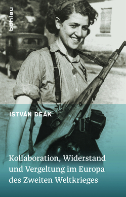 Kollaboration, Widerstand und Vergeltung im Europa des Zweiten Weltkrieges von Deák,  István, Schmidt-Schweizer,  Andreas