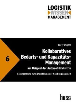 Kollaboratives Bedarfs- und Kapazitäts-Management am Beispiel der Automobilindustrie von Wagner,  Harry