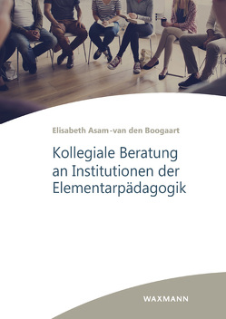Kollegiale Beratung an Institutionen der Elementarpädagogik von Asam-van den Boogaart,  Elisabeth