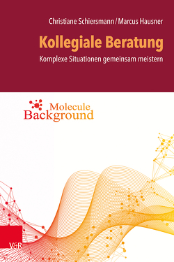 Kollegiale Beratung: komplexe Situationen gemeinsam meistern von Hausner,  Marcus B., Schiersmann,  Christiane