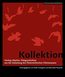 Kollektion – Fünfzig Objekte: Filmgeschichten aus der Sammlung des Österreichischen Filmmuseums von Caneppele,  Paolo, Horwath,  Alexander