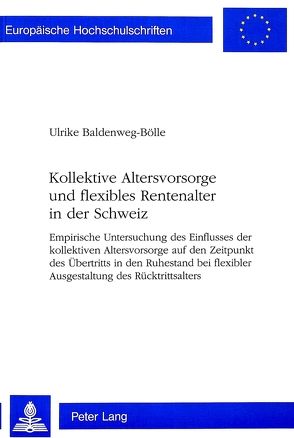 Kollektive Altersvorsorge und flexibles Rentenalter in der Schweiz von Baldenweg-Bölle,  Ulrike