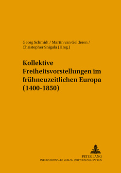 Kollektive Freiheitsvorstellungen im frühneuzeitlichen Europa (1400-1850) von Schmidt,  Georg, Snigula,  Christopher, van Gelderen,  Martin