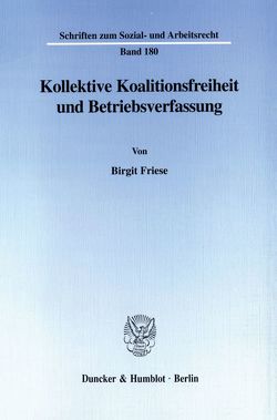 Kollektive Koalitionsfreiheit und Betriebsverfassung. von Friese,  Birgit