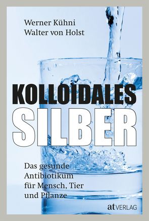 Kolloidales Silber von Kühni,  Werner, von Holst,  Walter