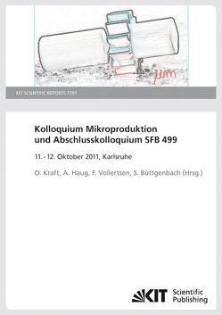 Kolloquium Mikroproduktion und Abschlusskolloquium SFB 499 ; 11. – 12. Oktober 2011, Karlsruhe. (KIT Scientific Reports ; 7591) von Büttgenbach,  S, Haug,  A, Kraft,  O, Vollertsen,  F.