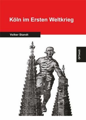 Köln im Ersten Weltkrieg von Standt,  Volker