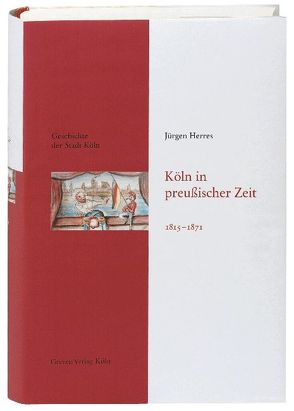 Köln in preußischer Zeit 1815-1871 von Herres,  Jürgen