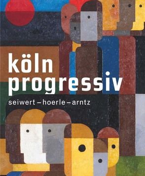 Köln progressiv 1920–33.Seiwert – Hoerle – Arntz. Painting as a Weapon von König,  Kasper