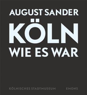 Köln wie es war – Fotografien von August Sander von Sander,  August