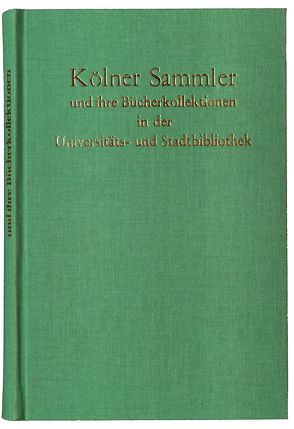 Kölner Sammler und ihre Bücherkollektionen in der Universitäts- und Stadtbibliothek Köln von Gabel,  Gernot, Schmitz,  Wolfgang