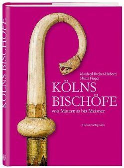 Kölns Bischöfe von Maternus bis Meisner von Becker-Huberti,  Manfed, Finger,  Heinz