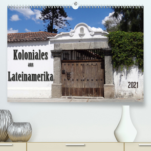 Koloniales aus Lateinamerika (Premium, hochwertiger DIN A2 Wandkalender 2021, Kunstdruck in Hochglanz) von Flori0