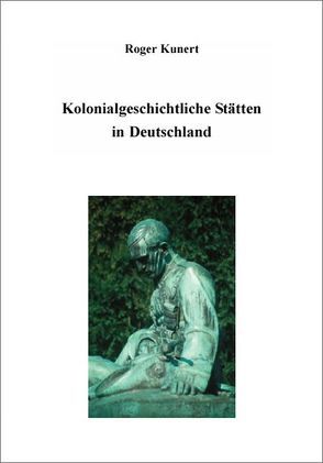 Kolonialgeschichtliche Stätten in Deutschland von Kunert,  Roger
