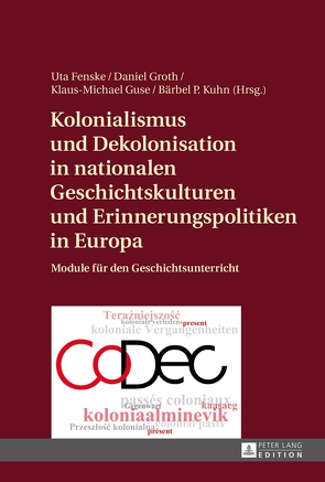 Kolonialismus und Dekolonisation in nationalen Geschichtskulturen und Erinnerungspolitiken in Europa von Fenske,  Uta, Groth,  Daniel, Guse,  Klaus-Michael, Kuhn,  Bärbel P.