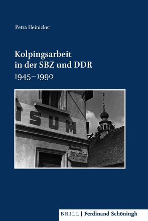Kolpingsarbeit in der SBZ und DDR 1945–1990 von Aschmann,  Birgit, Brechenmacher,  Thomas, Damberg,  Wilhelm, Heinicker,  Petra, Kissener,  Michael