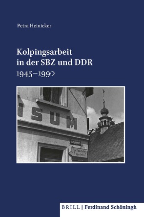 Kolpingsarbeit in der SBZ und DDR 1945–1990 von Aschmann,  Birgit, Brechenmacher,  Thomas, Damberg,  Wilhelm, Heinicker,  Petra, Kissener,  Michael