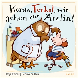 Komm, Ferkel, wir gehen zur Ärztin! von Reider,  Katja, Wilson,  Henrike