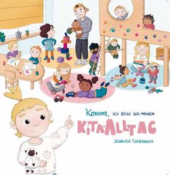Komm, ich zeige dir meinen Kita-Alltag: Ein Kinderbuch für die Kitaeingewöhnung von Jennifer Turbanska von Turbanska,  Jennifer