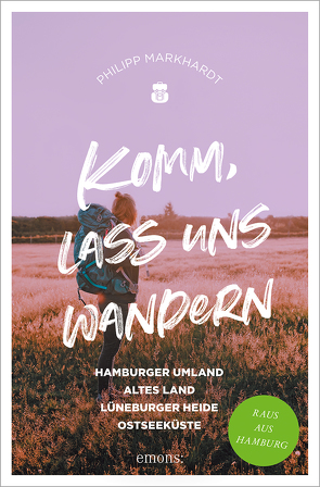 Komm, lass uns wandern. Hamburger Umland, Altes Land, Lüneburger Heide, Ostseeküste von Markhardt,  Philipp