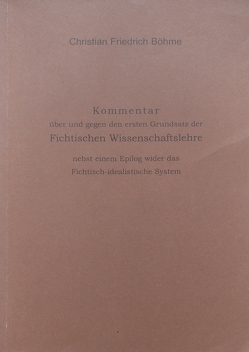 Kommentar über und gegen den ersten Grundsatz der Fichteschen Wissenschaftslehre von Böhme,  Christian F, Class,  Wolfgang, Soller,  Alois K