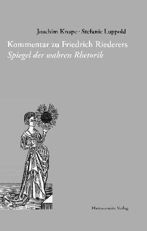 Kommentar zu Friedrich Riederers Spiegel der wahren Rhetorik von Knape,  Joachim, Luppold,  Stefanie