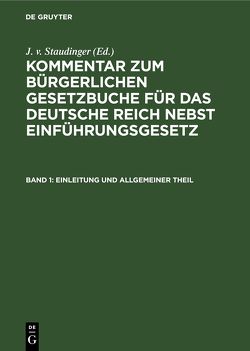 Kommentar zum Bürgerlichen Gesetzbuche für das deutsche Reich nebst Einführungsgesetz / Einleitung und Allgemeiner Theil von Staudinger,  Julius von