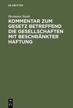 Kommentar zum Gesetz betreffend die Gesellschaften mit beschränkter Haftung von Staub,  Hermann