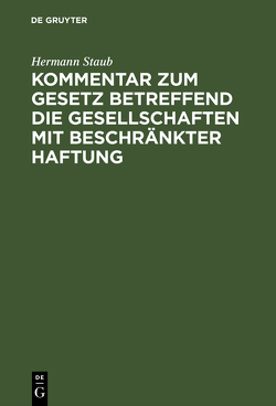 Kommentar zum Gesetz betreffend die Gesellschaften mit beschränkter Haftung von Staub,  Hermann