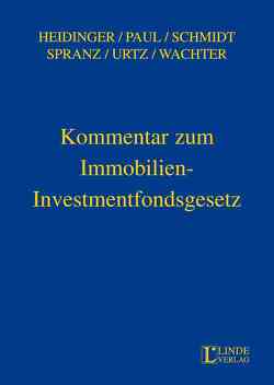 ImmoInvFG | Immobilien-Investmentfondsgesetz von Heidinger,  Markus, Paul,  Nikolaus, Schmidt,  Niklas, Spranz,  Dieter, Urtz,  Christoph, Wachter,  Lothar