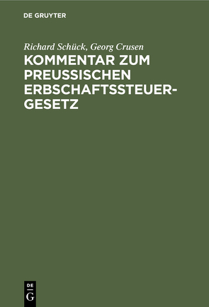 Kommentar zum Preußischen Erbschaftssteuergesetz von Crusen,  Georg, Schück,  Richard