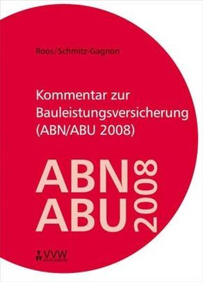 Kommentar zur Bauleistungsversicherung (ABN/ABU 2008) von Roos,  Ronald, Schmitz-Gagnon,  Stefan