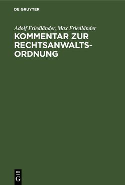 Kommentar zur Rechtsanwaltsordnung von Friedlaender,  Adolf, Friedlaender,  Max
