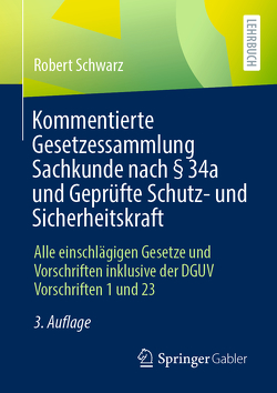 Kommentierte Gesetzessammlung Sachkunde nach § 34a und Geprüfte Schutz- und Sicherheitskraft von Schwarz,  Robert