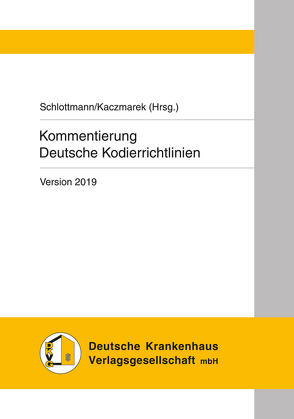 Kommentierung Deutsche Kodierrichtlinien Version 2019 von Driessen,  Martin, Heilemann,  Kay, Kaczmarek,  Dirk, Klein,  Patricia, Krause,  Stefan, Meyer zu Wendischhoff,  Joachim, Petkovic,  Ivan, Raskop,  Anna Maria, Rembs,  Eckhardt, Schlottmann,  Nicole, Schmitz,  Dietmar