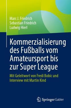 Kommerzialisierung des Fußballs vom Amateursport bis zur Super League von Friedrich,  Marc J., Friedrich,  Sebastian, Hierl,  Ludwig