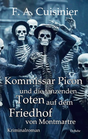 Kommissar Picon und die tanzenden Toten auf dem Friedhof vom Montmartre – Kriminalroman von Cuisinier,  F. A.