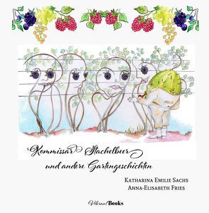 Kommissar Stachelbeer und andere Gartengeschichten von Fries,  Anna-Elisabeth, Sachs,  Katharina Emilie