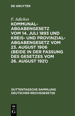 Kommunalabgabengesetz vom 14. Juli 1893 und Kreis- und Provinzialabgabengesetz vom 23. August 1906 (beide in der Fassung des Gesetzes vom 26. August 1921) von Adickes,  F., Falk,  Joh.