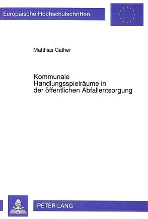 Kommunale Handlungsspielräume in der öffentlichen Abfallentsorgung von Gather,  Matthias