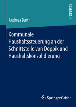 Kommunale Haushaltssteuerung an der Schnittstelle von Doppik und Haushaltskonsolidierung von Burth,  Andreas