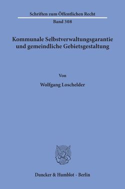 Kommunale Selbstverwaltungsgarantie und gemeindliche Gebietsgestaltung. von Loschelder,  Wolfgang