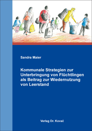 Kommunale Strategien zur Unterbringung von Flüchtlingen als Beitrag zur Wiedernutzung von Leerstand von Maier,  Sandra
